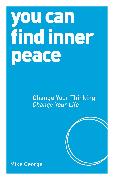 You Can Find Inner Peace: Change Your Thinking, Change Your Life
