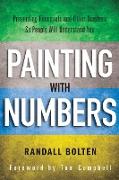 Painting with Numbers - Presenting Financials and Other Numbers So People Will Understand You