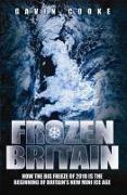 Frozen Britain: How the Big Freeze of 2010 Is the Beginning of Britain's New Mini Ice Age
