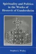 Spirituality and Politics in the Works of Hrotsvit Gandersheim