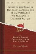 Report of the Board of Railroad Commissioners of California for the Year Ending December 31, 1900 (Classic Reprint)