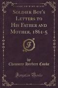 Soldier Boy's Letters to His Father and Mother, 1861-5 (Classic Reprint)