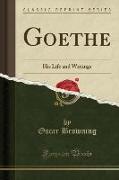 Goethe: His Life and Writings (Classic Reprint)