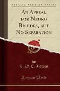 An Appeal for Negro Bishops, but No Separation (Classic Reprint)