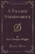 A Village Stradivarius (Classic Reprint)