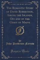 The Romantic Story of David Robertson, Among the Islands, Off and on the Coast of Maine (Classic Reprint)
