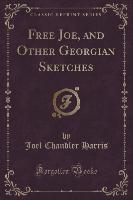 Free Joe, and Other Georgian Sketches (Classic Reprint)