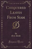 Chequered Leaves From Siam (Classic Reprint)