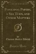 Ponkapog Papers, a Sea Turn, and Other Matters (Classic Reprint)
