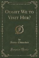 Ought We to Visit Her? (Classic Reprint)
