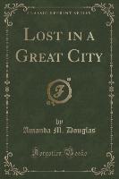 Lost in a Great City (Classic Reprint)