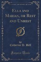 Ella and Marian, or Rest and Unrest (Classic Reprint)