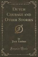 Dutch Courage and Other Stories (Classic Reprint)