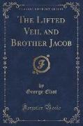 The Lifted Veil and Brother Jacob (Classic Reprint)