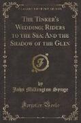 The Tinker's Wedding, Riders to the Sea, And the Shadow of the Glen (Classic Reprint)