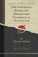 Der Auswärtige Handel des Herzogtums Österreich im Mittelalter (Classic Reprint)