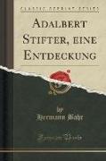 Adalbert Stifter, eine Entdeckung (Classic Reprint)