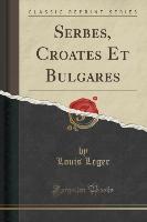 Serbes, Croates Et Bulgares (Classic Reprint)