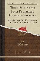Three Selections from Plutarch's Genius of Sokrates: Who the Genii Are, The Dream of Timarchus, The Care of the Genii (Classic Reprint)