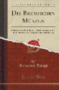 Die Bremischen Münzen: Münzen Und Medaillen Des Erzbisthums Und Der Stadt Bremen, Mit Geschichtlicher Einleitung (Classic Reprint)