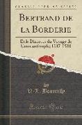 Bertrand de la Borderie: Et Le Discours Du Voyage de Constantinople, 1537-1538 (Classic Reprint)