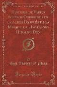Historia de Varios Sucesos Ocurridos en la Aldea Después de la Muerte del Ingenioso Hidalgo Don (Classic Reprint)