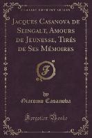 Jacques Casanova de Seingalt, Amours de Jeunesse, Tirés de Ses Mémoires (Classic Reprint)