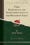 Über Bodenrente und Bodenspekulation in der Modernen Stadt (Classic Reprint)