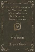Deutsche Dichtungen des Mittelalters in Vollständigen Auszügen und Bearbeitungen, Vol. 1 (Classic Reprint)