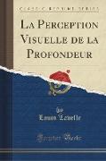 La Perception Visuelle de la Profondeur (Classic Reprint)