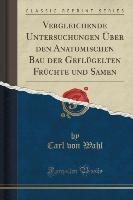 Vergleichende Untersuchungen Über den Anatomischen Bau der Geflügelten Früchte und Samen (Classic Reprint)