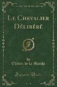 Le Chevalier Délibéré (Classic Reprint)