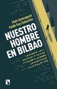 Nuestro hombre en Bilbao : los nacionalistas vascos que espiaron para los aliados en la Segunda Guerra Mundial y en los comienzos de la Guerra Fría, 1939-1960