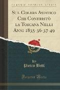 Sul Colera Asiatico Che Contristò la Toscana Nelli Anni 1835-36-37-49 (Classic Reprint)