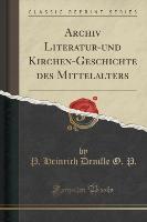 Archiv Literatur-und Kirchen-Geschichte des Mittelalters (Classic Reprint)