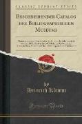 Beschreibender Catalog des Bibliographischen Museums