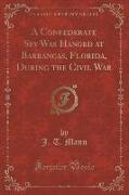 A Confederate Spy Was Hanged at Barrancas, Florida, During the Civil War (Classic Reprint)