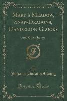 Mary's Meadow, Snap-Dragons, Dandelion Clocks