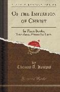 Of the Imitation of Christ: In Three Books, Translated from the Latin (Classic Reprint)