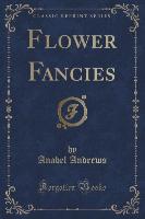 Flower Fancies (Classic Reprint)