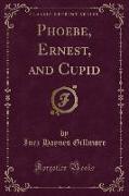 Phoebe, Ernest, and Cupid (Classic Reprint)