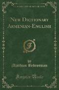 New Dictionary Armenian-English (Classic Reprint)