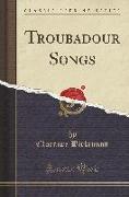 Troubadour Songs (Classic Reprint)