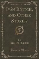 Iván Ilyitch, and Other Stories (Classic Reprint)