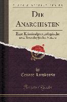 Die Anarchisten: Eine Kriminalpsychologische Und Sociologische Studie (Classic Reprint)