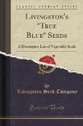 Livingston's "True Blue" Seeds: A Descriptive List of Vegetable Seeds (Classic Reprint)