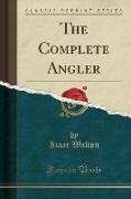 The Complete Angler (Classic Reprint)