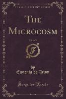 The Microcosm, Vol. 4 of 5 (Classic Reprint)