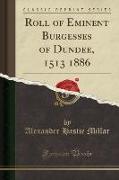 Roll of Eminent Burgesses of Dundee, 1513 1886 (Classic Reprint)