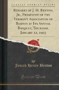 Remarks of J. H. Benton, Jr., President of the Vermont Association of Boston at Its Annual Banquet, Thursday, January 12, 1905 (Classic Reprint)